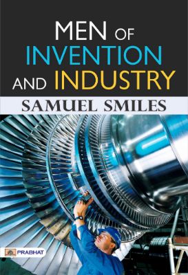 Men of Invention and Industry by Samuel Smiles