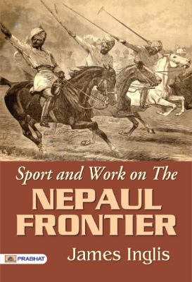 Sport and Work on the Nepaul Frontier  by  James Inglis