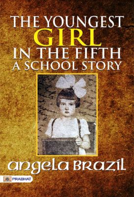 The Youngest Girl in the Fifth  A School Story by Angela Brazil