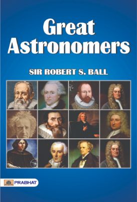 GREAT ASTRONOMERS by SIR ROBERT S. BALL