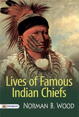 Lives of Famous Indian Chiefs by  Norman B. Wood