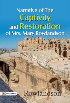 Narrative of the Captivity and Restoration of Mrs. Mary Rowlandson by Rowlandson