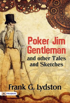 Poker Jim, Gentleman and other Tales and Sketches  by Frank G. Lydston