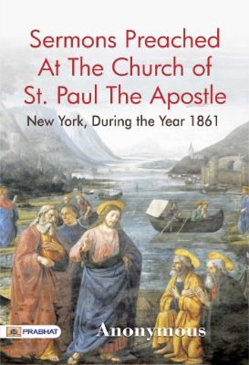 Sermons Preached At The Church of St. Paul the Apostle, New York, During the Year 1861. by Anonymous