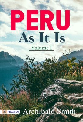 Peru as It Is, Volume I by Archibald Smith