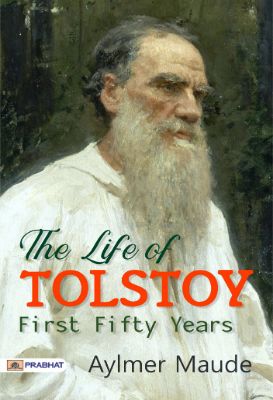 The Life of Tolstoy: First Fifty Years by Aylmer Maude
