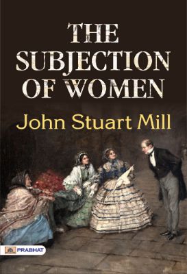 The Subjection of Women by John Stuart Mill