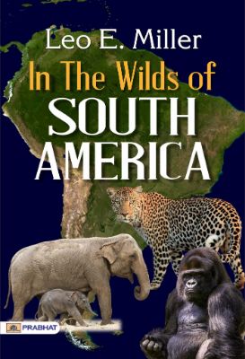 In the Wilds of South America by Leo E. Miller