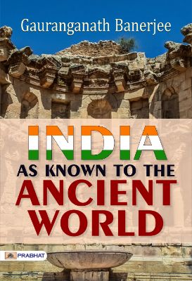 India As Known to the Ancient World by Gauranganath Banerjee