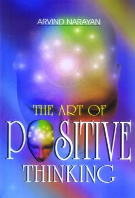 The Art of Positive Thinking by Arvind Narayan