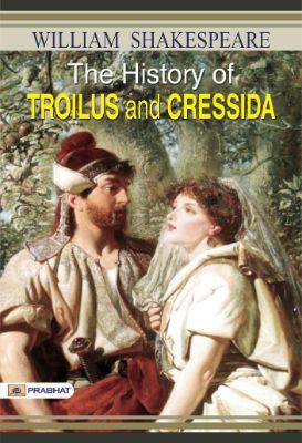 The History of Troilus and Cressida by William Shakespeare