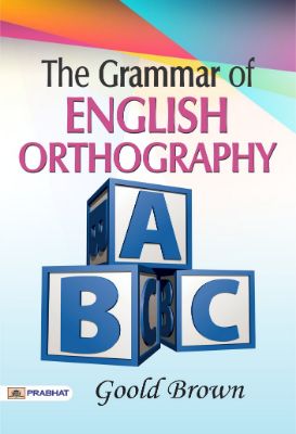 The Grammar of English Orthography by Goold Brown