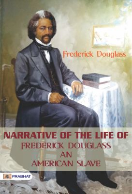 Narrative of the Life of Frederick Douglass, an American Slave by Frederick Douglass