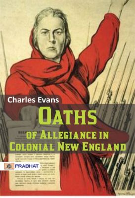 Oaths of Allegiance in Colonial New England by Charles Evans