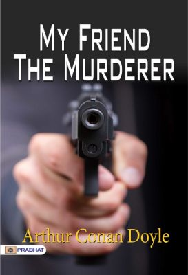 My Friend The Murderer  by Arthur Conan Doyle