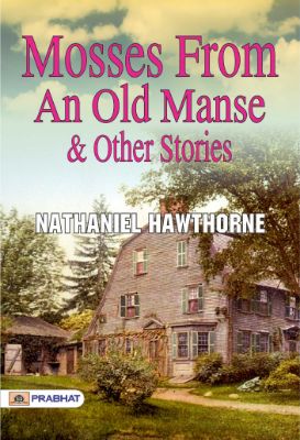 Mosses from an Old Manse, and Other Stories by Nathaniel Hawthorne