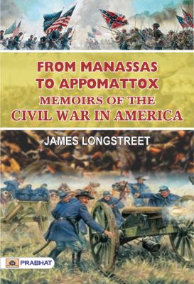 From Manassas to Appomattox: Memoirs of the Civil War in America by Longstreet