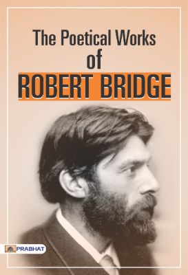 The Poetical Works of Robert Bridges by Robert Bridges