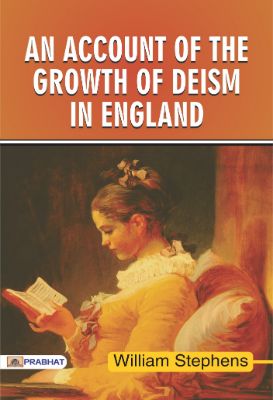 An Account of the Growth of Deism in England by William Stephens