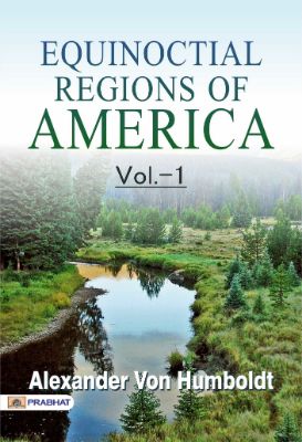 Equinoctial Regions of America V1 by Alexander von Humboldt