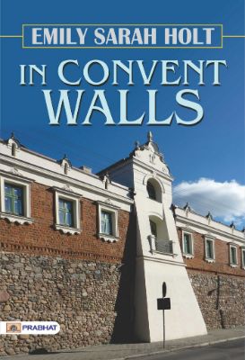 In Convent Walls by Emily Sarah Holt
