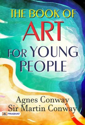 The Book of Art for Young People by Agnes Conway Sir Martin Conway