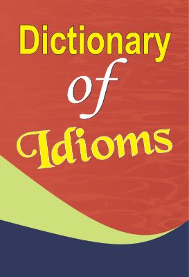 Dictionary of Idioms by Mahesh Sharma