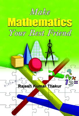 Make Mathematics Your Best Friend by Rajesh Kumar Thakur