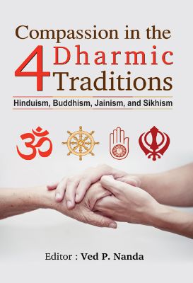 Compassion in the 4 Dharmic Traditions by Ed. Ved P. Nanda