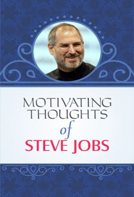 Motivating Thoughts of Steve Jobs by Steve Jobs