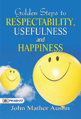 Golden Steps to Respectability, Usefulness and Happiness by John Mather Austin