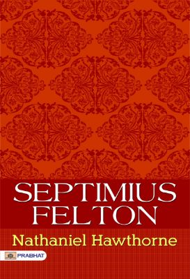 Septimius Felton by Nathaniel Hawthorne