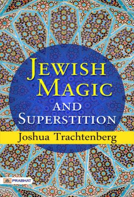 Jewish Magic and Superstition by Joshua Trachtenberg