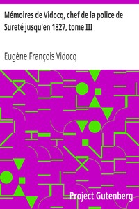 Mémoires de Vidocq, chef de la police de Sureté jusqu'en 1827, tome III
