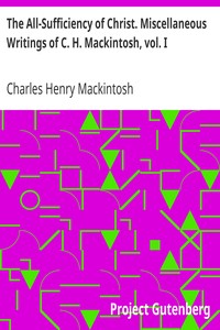 The All-Sufficiency of Christ. Miscellaneous Writings of C. H. Mackintosh, vol. I