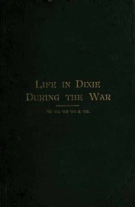 Life in Dixie during the War, 1861-1862-1863-1864-1865