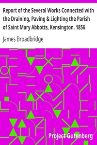 Report of the Several Works Connected with the Draining, Paving & Lighting the Parish of Saint Mary Abbotts, Kensington, 1856
