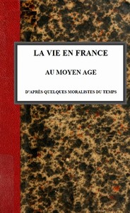 La vie en France au moyen âge d'après quelques moralistes du temps