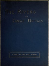 The Rivers of Great Britain, Descriptive, Historical, Pictorial: Rivers of the East Coast