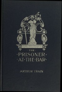 The Prisoner at the Bar: Sidelights on the Administration of Criminal Justice