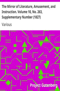 The Mirror of Literature, Amusement, and Instruction. Volume 10, No. 263, Supplementary Number (1827)